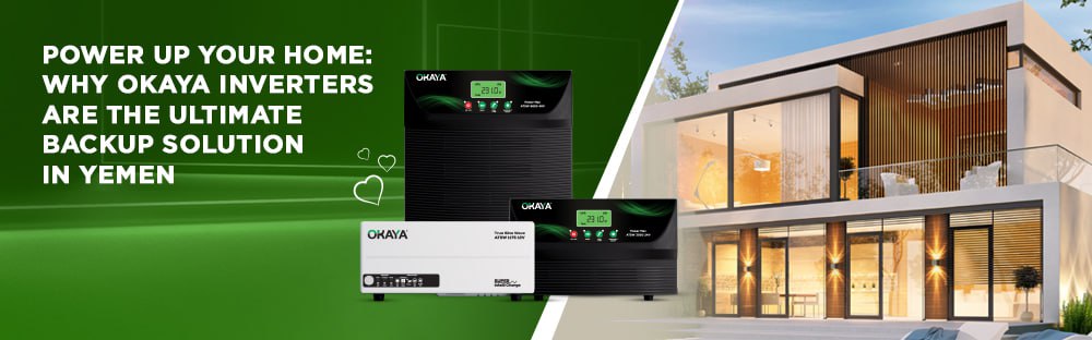 Power Up Your Home: Why Okaya Inverters Are the Ultimate Backup Solution in Yemen