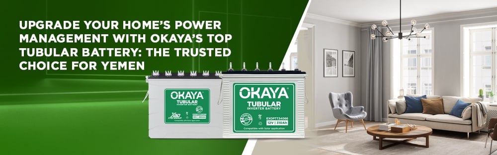 Upgrade Your Home’s Power Management with Okaya’s Top Tubular Battery: The Trusted Choice for Yemen