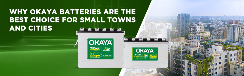 Why Okaya Batteries Are the Best Choice for Small Towns and Cities